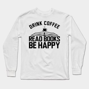 Drink coffee read books be happy Long Sleeve T-Shirt